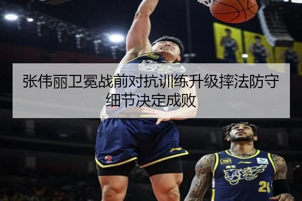 张伟丽卫冕战前对抗训练升级摔法防守细节决定成败
